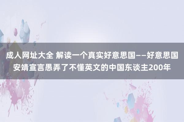 成人网址大全 解读一个真实好意思国——好意思国安靖宣言愚弄了不懂英文的中国东谈主200年