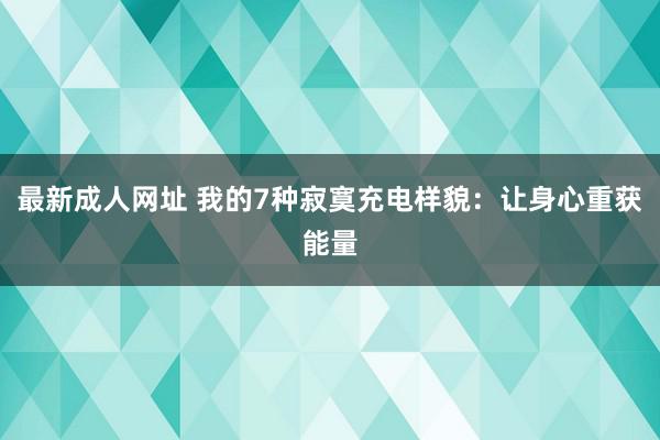 最新成人网址 我的7种寂寞充电样貌：让身心重获能量