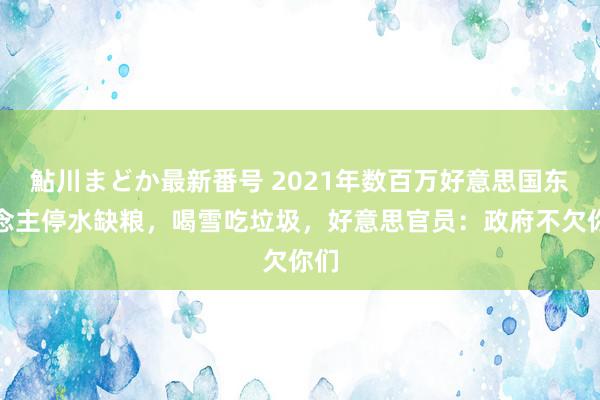 鮎川まどか最新番号 2021年数百万好意思国东说念主停水缺粮，喝雪吃垃圾，好意思官员：政府不欠你们